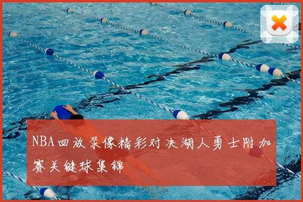 NBA回放录像精彩对决湖人勇士附加赛关键球集锦