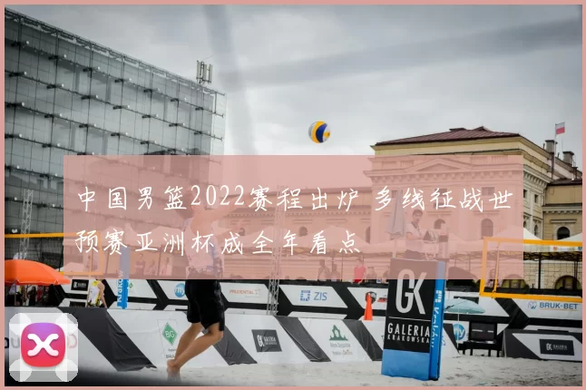 中国男篮2022赛程出炉 多线征战世预赛亚洲杯成全年看点