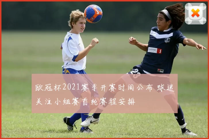 欧冠杯2021赛季开赛时间公布 球迷关注小组赛首轮赛程安排