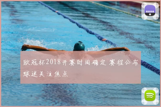 欧冠杯2018开赛时间确定 赛程公布球迷关注焦点