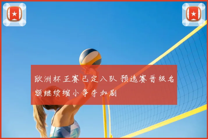 欧洲杯正赛已定八队 预选赛晋级名额继续缩小争夺加剧