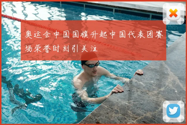 奥运会中国国旗升起中国代表团赛场荣誉时刻引关注